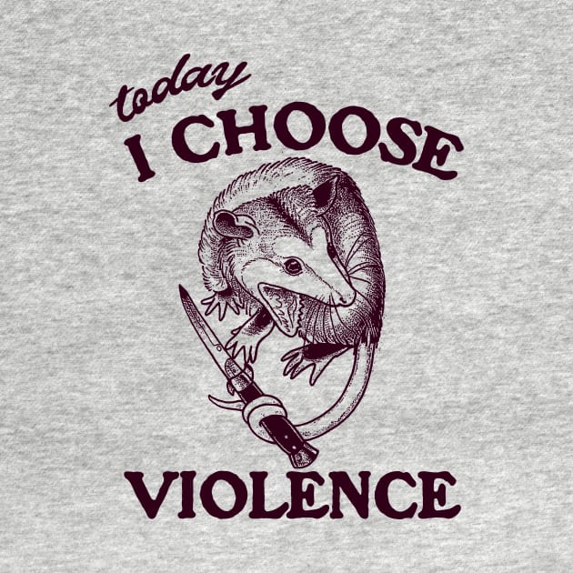 Today I Choose Violence Possum Opossum by Justin green